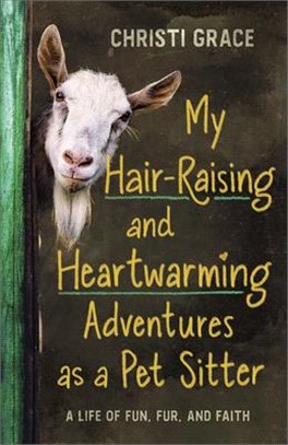 My Hair-raising and Heartwarming Adventures As a Pet Sitter ― A Life of Fun, Fur, and Faith