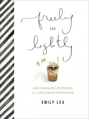 Freely and Lightly ― An Invitation to Embrace Who You Are, Delight in Jesus, and Abound in Quiet Confidence