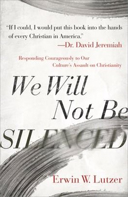 We Will Not Be Silenced ― Responding Courageously to Our Culture's Assault on Christianity
