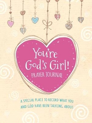 You're God's Girl! Prayer Journal ― A Special Place to Record What You and God Have Been Talking About