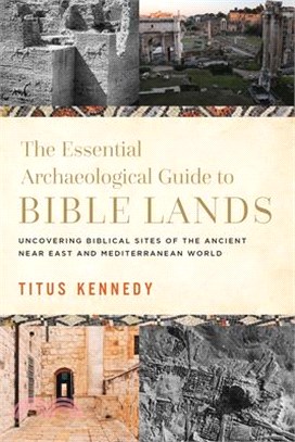 The Essential Archaeological Guide to Bible Lands: Uncovering Biblical Sites of the Ancient Near East and Mediterranean World