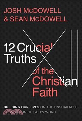 12 Crucial Truths of the Christian Faith: Building Our Lives on the Unshakable Foundation of God's Word