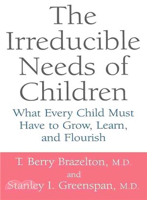 The Irreducible Needs of Children ─ What Every Child Must Have to Grow, Learn, and Flourish