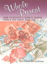 The Whole Parent ─ How to Become a Terrific Parent Even If You Didn't Have One