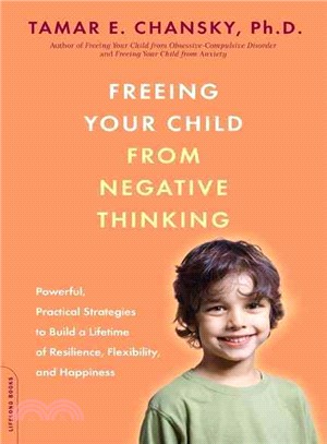 Freeing Your Child from Negative Thinking ─ Powerful, Practical Strategies to Build a Lifetime of Resilience, Flexibility, and Happiness