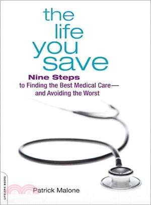 The Life You Save—Nine Steps to Finding the Best Medical Care-and Avoiding the Worst