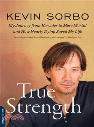 True Strength ─ My Journey from Hercules to Mere Mortal And How Nearly Dying Saved My Life