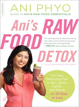 Ani's Raw Food Detox ─ The Easy, Satisfying Plan to Get Lighter, Tighter, and Sexier . . . in 15 Days or Less