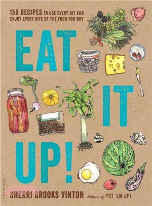 Eat It Up! ─ 150 Recipes to Use Every Bit and Enjoy Every Bite of the Food You Buy