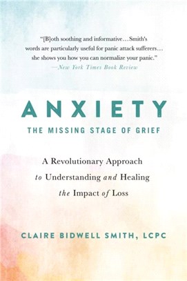 Anxiety: The Missing Stage of Grief：A Revolutionary Approach to Understanding and Healing the Impact of Loss