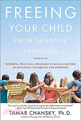 Freeing Your Child from Negative Thinking ― Powerful, Practical Strategies to Build a Lifetime of Resilience, Flexibility, and Happiness