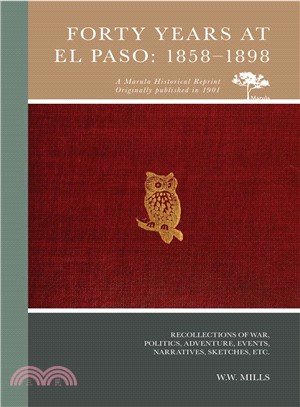 Forty Years at El Paso, 1858-1898 ─ Recollections of War, Politics, Adventure, Events, Narratives, Sketches, Etc.