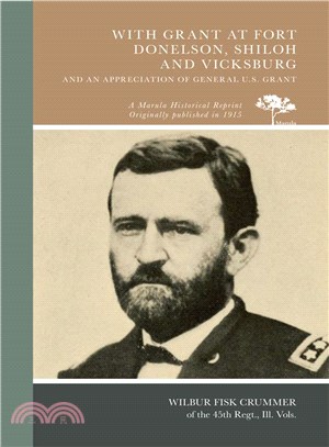 With Grant at Fort Donelson, Shiloh and Vicksburg, and an Appreciation of General U. S. Grant