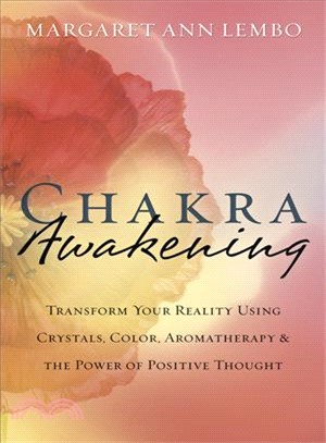 Chakra Awakening ─ Transform Your Reality Using Crystals, Color, Aromatherapy & the Power of Positive Thought