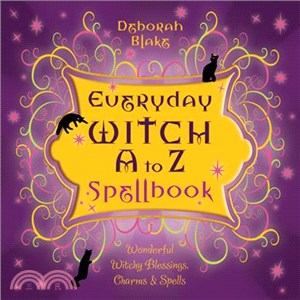 Everyday Witch A to Z Spellbook ─ Wonderfully Witchy Blessings, Charms & Spells