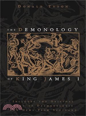 The Demonology of King James I ─ Includes the Original Text of Daemonologie and News from Scotland