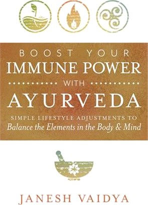 Boost Your Immune Power with Ayurveda: Simple Lifestyle Adjustments to Balance the Elements in the Body & Mind