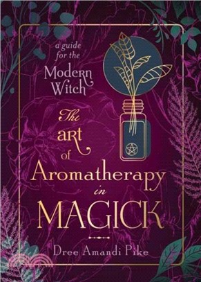 The Art of Aromatherapy in Magick：A Guide for the Modern Witch