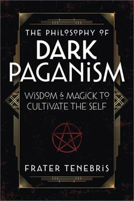 The Philosophy of Dark Paganism: Wisdom & Magick to Cultivate the Self