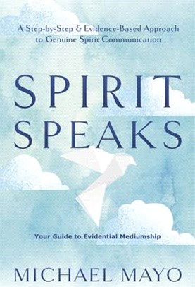 Spirit Speaks: A Step-By-Step & Evidence-Based Approach to Genuine Spirit Communication