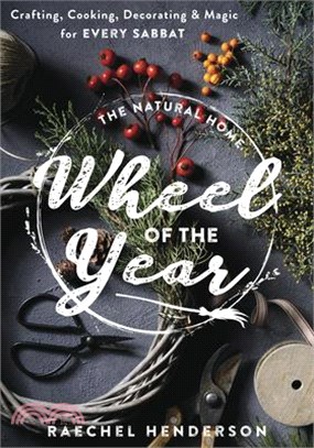 The Natural Home Wheel of the Year: Crafting, Cooking, Decorating & Magic for Every Sabbat