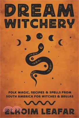 Dream Witchery: Folk Magic, Recipes & Spells from South America for Witches & Brujas