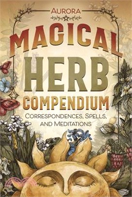 Magical Herb Compendium: Correspondences, Spells, and Meditations