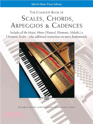 The Complete Book of Scales, Chords, Arpeggios and Cadences ─ Includes All the Major, Minor Natural, Harmonic, Melodic & Chromatic Scales - Plus Additional Instructions on Music Fundamentals