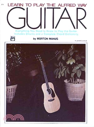 Learn to Play the Alfred Way Guitar ― Everything You Need to Know to Play the Guitar : Includes Strums and a Complete Chord Dictionary