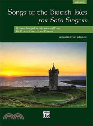 Songs of the British Isles for Solo Singers — 11 Songs Arranged for Solo Voice and Piano for Recitals, Concerts, and Contests (Medium Low Voice)