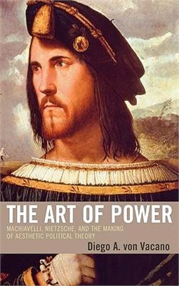 The Art of Power ― Machiavelli, Nietzsche, And the Making of Aesthetic Political Theory
