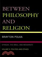 Between Philosophy and Religion:Spinoza, the Bible, and Modernity: Politics and Ethics