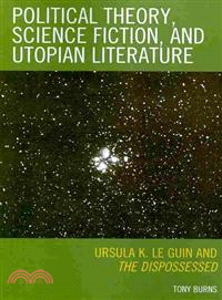 Political Theory, Science Fiction, and Utopian Literature ─ Ursula K. Le Guin and The Dispossessed