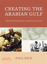 Creating the Arabian Gulf ─ The British Raj and the Invasions of the Gulf