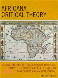 Africana Critical Theory ─ Reconstructing the Black Radical Tradition, from W.E.B. Du Bois and C.L.R. James to Frantz Fanon and Amilcar Cabral