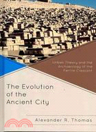 The Evolution of the Ancient City: Urban Theory and the Archaeology of the Fertile Crescent