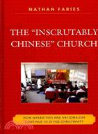 The "Inscrutably Chinese" Church: How Narratives and Nationalism Continue to Divie Christianity
