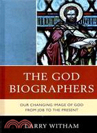The God Biographers: Our Changing Image of God from Job to the Present