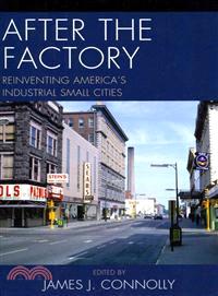 After the Factory ─ Reinventing America's Industrial Small Cities