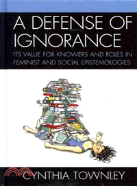 A Defense of Ignorance ─ Its Value for Knowers and Roles in Feminist and Social Epistemologies