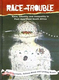 Race Trouble ─ Race, Identity and Inequality in Post-Apartheid South Africa