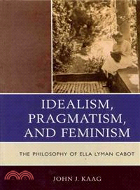 Idealism, Pragmatism, and Feminism ─ The Philosophy of Ella Lyman Cabot