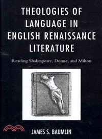 Theologies of Language in English Renaissance Literature ─ Reading Shakespeare, Donne, and Milton