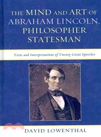 The Mind and Art of Abraham Lincoln, Philosopher Statesman ─ Text and Interpretations of Twenty Great Speeches