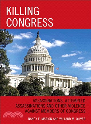 Killing Congress ─ Assassinations, Attempted Assassinations and Other Violence Against Members of Congress