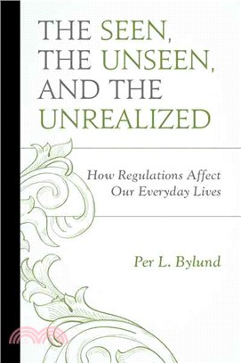 The Seen, the Unseen, and the Unrealized ─ How Regulations Affect Our Everyday Lives