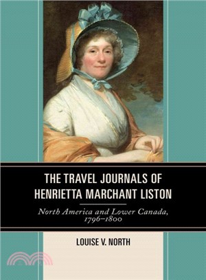 The Travel Journals of Henrietta Marchant Liston ─ North America & Lower Canada, 1796-1800