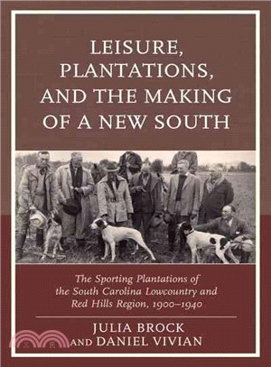 Leisure, Plantations, and the Making of a New South ─ The Sporting Plantations of the South Carolina Lowcountry and Red Hills Region, 1900-1940