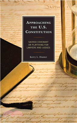 Approaching the U.S. Constitution ─ Sacred Covenant or Plaything for Lawyers and Judges