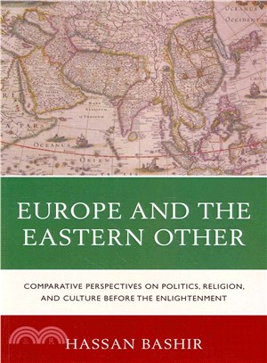 Europe and the Eastern Other ─ Comparative Perspectives on Politics, Religion and Culture Before the Enlightenment